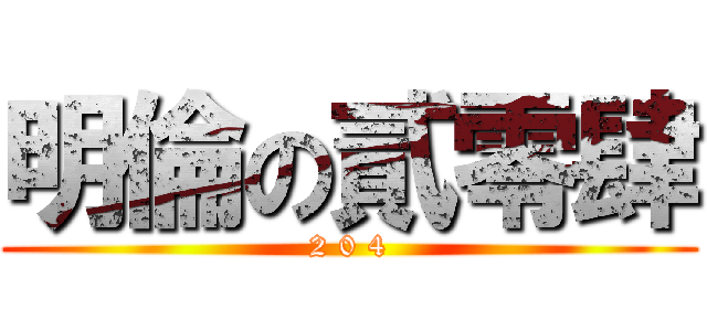 明倫の貳零肆 (2 0 4)