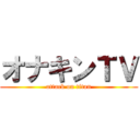 オナキンＴＶ (attack on titan)