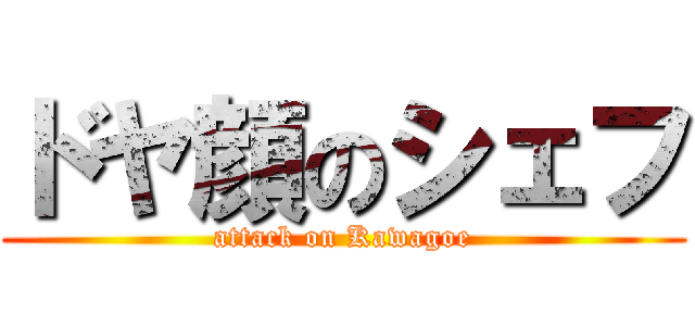 ドヤ顔のシェフ (attack on Kawagoe)