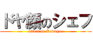 ドヤ顔のシェフ (attack on Kawagoe)