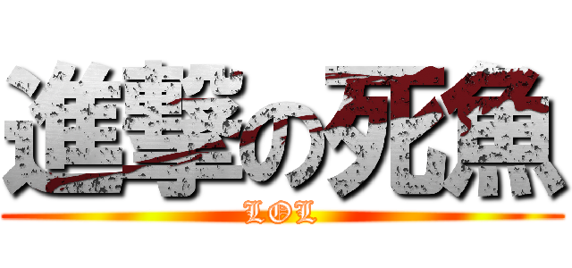 進撃の死魚 (LOL)