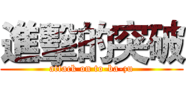 進擊的突破 (attack on to-ba-zu)
