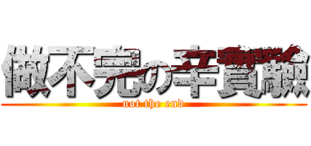 做不完の辛實驗 (not the end)