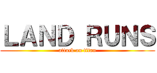 ＬＡＮＤ ＲＵＮＳ (attack on titan)