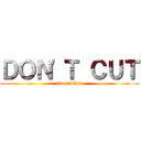 ＤＯＮ'Ｔ ＣＵＴ (Don't Cut)