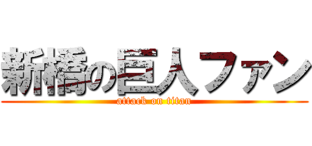 新橋の巨人ファン (attack on titan)