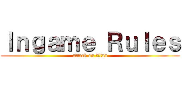 Ｉｎｇａｍｅ Ｒｕｌｅｓ (attack on titan)