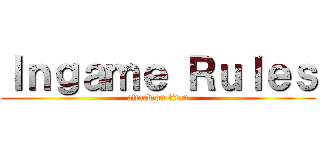 Ｉｎｇａｍｅ Ｒｕｌｅｓ (attack on titan)