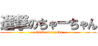 進撃のちゃーちゃん (attack on rayaka)