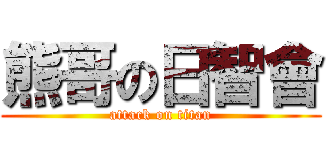 熊哥の日智會 (attack on titan)