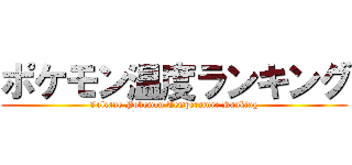 ポケモン温度ランキング (Volcano Pokemon Temperature Ranking)