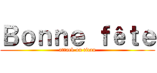 Ｂｏｎｎｅ ｆêｔｅ (attack on titan)