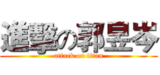 進擊の郭昱岑 (attack on titan)