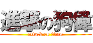 進撃の狗偉 (attack on titan)
