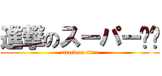 進撃のスーパー跑跑 (attack on titan)