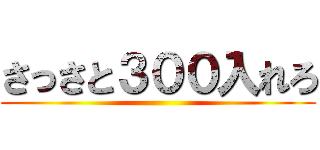 さっさと３００入れろ ()