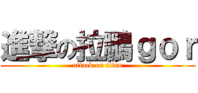 進撃の拉鵬ｇｏｒ (attack on titan)