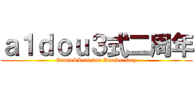 ａ１ｄｏｕ３式二周年 (Erwin&Levi 2nd Anniversary)