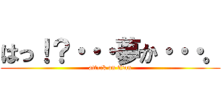 はっ！？・・・夢か・・・。 (attack on titan)