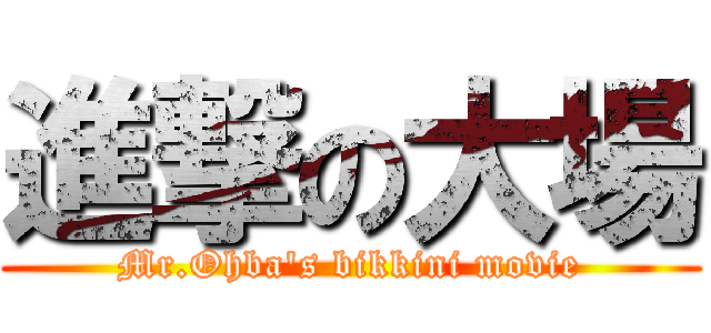 進撃の大場 (Mr.Ohba's bikkini movie)