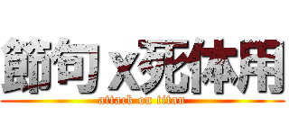 節句ｘ死体用 (attack on titan)