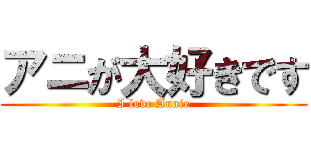アニが大好きです (I love Annie)