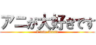 アニが大好きです (I love Annie)