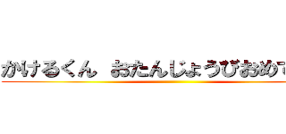 かけるくん おたんじょうびおめでとう！ ()