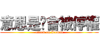 意思是你會被停權 (attack on Iceman)