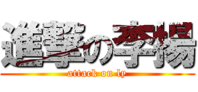 進撃の李揚 (attack on ly)