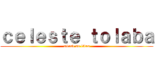 ｃｅｌｅｓｔｅ ｔｏｌａｂａ (attack on titan)