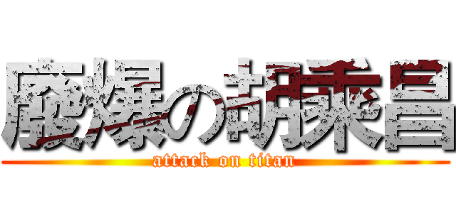 廢爆の胡乘昌 (attack on titan)