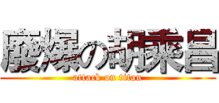 廢爆の胡乘昌 (attack on titan)