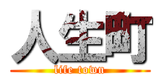 人生町 (life town)