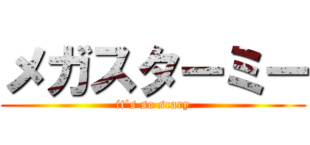 メガスターミー (it's so scary)