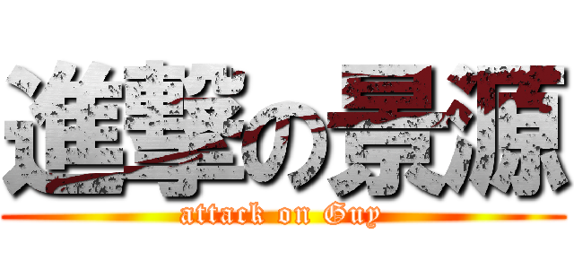 進撃の景源 (attack on Guy)