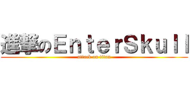 進撃のＥｎｔｅｒＳｋｕｌｌ (attack on titan)
