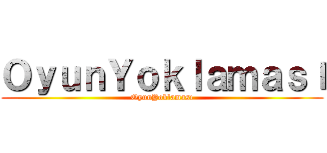 ＯｙｕｎＹｏｋｌａｍａｓı (OyunYoklaması)