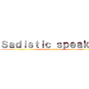 Ｓａｄｉｓｔｉｃ ｓｐｅａｋｅｒ (Sadistic speaker)