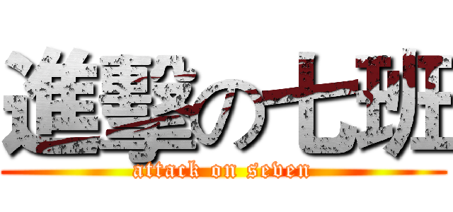 進擊の七班 (attack on seven)