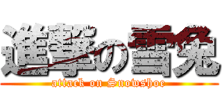 進撃の雪兔 (attack on Snowshoe)
