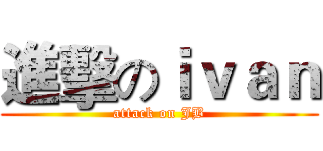 進擊のｉｖａｎ (attack on JB)