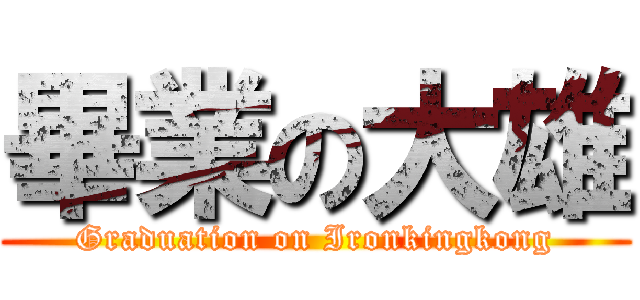 畢業の大雄 (Graduation on Ironkingkong)