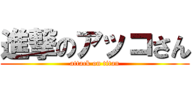 進撃のアッコさん (attack on titan)