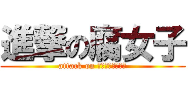 進撃の腐女子 (attack on ┌（┌＾о＾）┐)