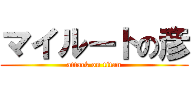マイルートの彦 (attack on titan)