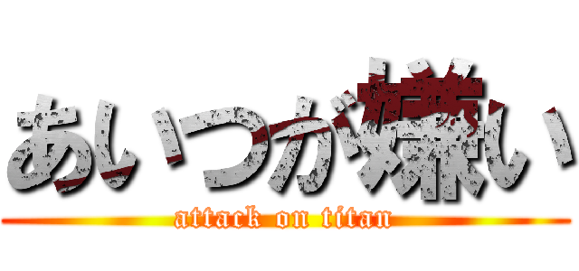 あいつが嫌い (attack on titan)