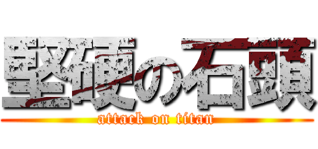 堅硬の石頭 (attack on titan)