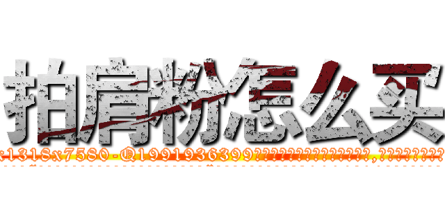 拍肩粉怎么买 (拍肩粉怎么买【电.话156x1318x7580-Q1991936399鑫宏药业】我们做的是长期生意,靠的是老客户长期支持
参考消息网2月20日报道 韩媒称，“剩女多、离婚率高的城市，房价一定会上涨。”这是中国经济学家金岩石2016年12月参加在上海举行的房地产相关论坛时说的话。
)