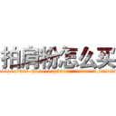 拍肩粉怎么买 (拍肩粉怎么买【电.话156x1318x7580-Q1991936399鑫宏药业】我们做的是长期生意,靠的是老客户长期支持
参考消息网2月20日报道 韩媒称，“剩女多、离婚率高的城市，房价一定会上涨。”这是中国经济学家金岩石2016年12月参加在上海举行的房地产相关论坛时说的话。
)
